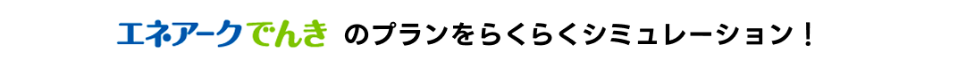 エネアークでんきのプランをらくらくシミュレーション！